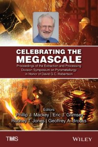 cover of the book Celebrating the megascale : proceedings of the Extraction and Processing Division Symposium on Pyrometallurgy in honor of David G.C. Robertson : proceedings of a symposium sponsored by the Extraction and Processing Division of The Minerals, Metals & Mater