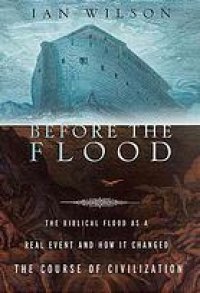 cover of the book Before the flood : the biblical flood as a real event and how it changed the course of civilization