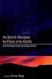 cover of the book The spirit renews the face of the earth : Pentecostal forays in science and theology of creation