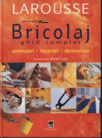 cover of the book Bricolaj: Ghid complet Amenajari, Reparatii, Decoratiuni