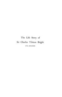 cover of the book The life story of the late Sir Charles Tilston Bright, civil engineer : with which is incorporated the story of the Atlantic cable, and the first telegraph to India and the colonies. Volume I