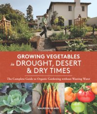 cover of the book Growing vegetables in drought, desert & dry times : the complete guide to organic gardening without wasting water