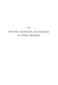 cover of the book The principles, construction, and application of pumping machinery (steam and water pressure) : with practical illustrations of engines and pumps applied to mining, town water supply, drainage of lands, etc. ; also economy and efficiency trials of pumping