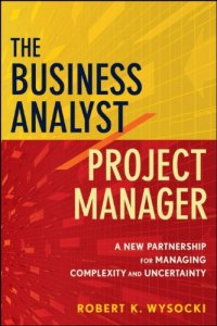 cover of the book The Business Analyst / Project Manager: A New Partnership for Managing Complexity and Uncertainty