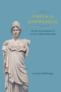 cover of the book Virtue Is Knowledge: The Moral Foundations of Socratic Political Philosophy