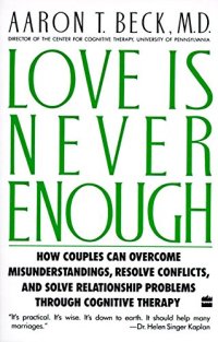 cover of the book Love Is Never Enough: How Couples Can Overcome Misunderstandings, Resolve Conflicts, and Solve Relationship Problems Through Cognitive Therapy