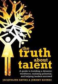 cover of the book The truth about talent : a guide to building a dynamic workforce, realising potential, and helping people to succeed