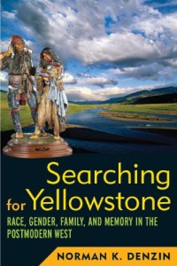 cover of the book Searching for Yellowstone: Race, Gender, Family, and Memory in the Postmodern West