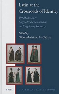 cover of the book Latin at the Crossroads of Identity: The Evolution of Linguistic Nationalism in the Kingdom of Hungary