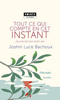 cover of the book Tout ce qui compte en cet instant : Journal de mon jardin zen