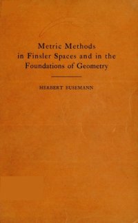 cover of the book Metric methods in Finsler spaces and in the foundations of geometry, by Herbert Busemann.