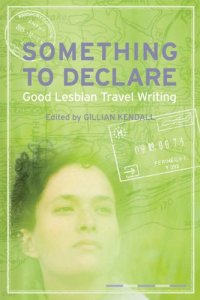 cover of the book Something to Declare: Good Lesbian Travel Writing