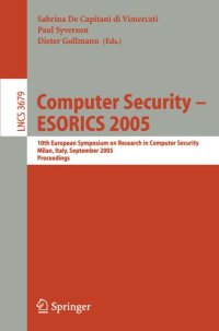 cover of the book Computer Security – ESORICS 2005: 10th European Symposium on Research in Computer Security, Milan, Italy, September 12-14, 2005. Proceedings