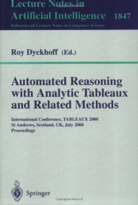 cover of the book Automated Reasoning with Analytic Tableaux and Related Methods: International Conference, TABLEAUX 2000, St Andrews, Scotland, UK, July 3-7, 2000 Proceedings