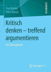 cover of the book Kritisch denken - treffend argumentieren: Ein Übungsbuch