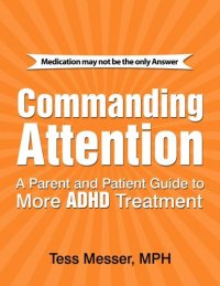 cover of the book COMMANDING ATTENTION: A PARENT AND PATIENT GUIDE TO MORE ADHD TREATMENT