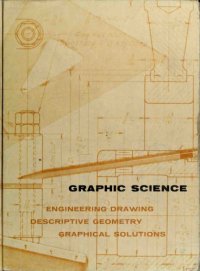 cover of the book Graphic science; engineering drawing, descriptive geometry, graphical solutions