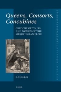 cover of the book Queens, Consorts, Concubines: Gregory of Tours and Women of the Merovingian Elite