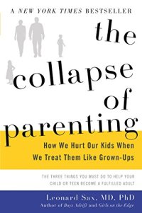 cover of the book The Collapse of Parenting: How We Hurt Our Kids When We Treat Them Like Grown-Ups