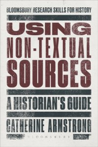 cover of the book Using Non-Textual Sources : A Historian's Guide