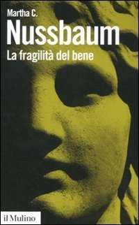 cover of the book La fragilità del bene. Fortuna ed etica nella tragedia e nella filosofia greca