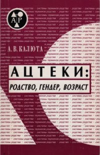 cover of the book Ацтеки: родство, гендер, возраст. Опыт историко-социологического исследования мезоамериканского общества XV-XVII веков