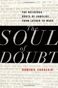 cover of the book The Soul of Doubt: The Religious Roots of Unbelief from Luther to Marx