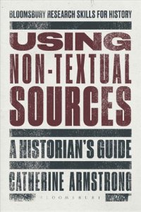 cover of the book Using Non-Textual Sources : A Historian's Guide