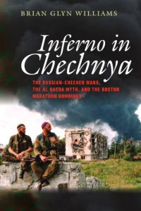 cover of the book Inferno in Chechnya: The Russian-Chechen Wars, the Al Qaeda Myth, and the Boston Marathon Bombings