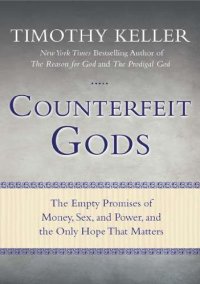 cover of the book Counterfeit Gods: The Empty Promises of Money, Sex, and Power, and the Only Hope that Matters