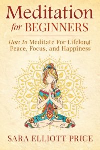 cover of the book Meditation For Beginners: How to Meditate For Lifelong Peace, Focus and Happiness