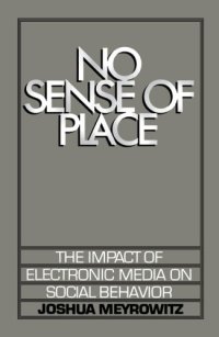 cover of the book No Sense of Place: The Impact of Electronic Media on Social Behavior