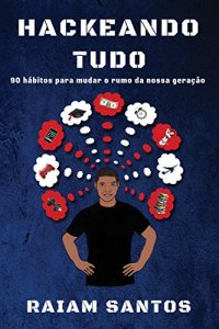 cover of the book Hackeando Tudo: 90 Hábitos Para Mudar o Rumo de Uma Geração