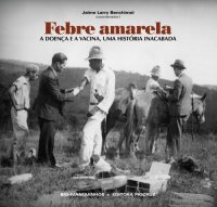 cover of the book Febre amarela : a doença e a vacina, uma história inacabada