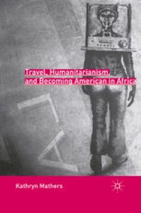 cover of the book Travel, Humanitarianism, and Becoming American in Africa