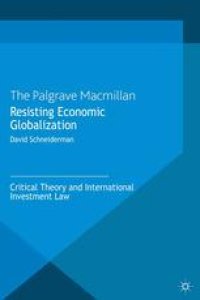 cover of the book Resisting Economic Globalization: Critical Theory and International Investment Law