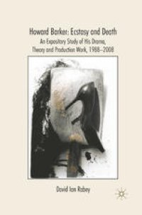 cover of the book Howard Barker: Ecstasy and Death: An Expository Study of his Drama, Theory and Production Work, 1988–2008