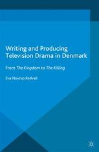 cover of the book Writing and Producing Television Drama in Denmark: From The Kingdom to The Killing