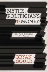 cover of the book Myths, Politicians and Money: The Truth Behind the Free Market