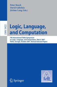 cover of the book Logic, Language, and Computation: 7th International Tbilisi Symposium on Logic, Language, and Computation, TbiLLC 2007, Tbilisi, Georgia, October 1-5, 2007. Revised Selected Papers