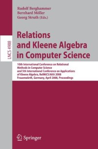 cover of the book Relations and Kleene Algebra in Computer Science: 10th International Conference on Relational Methods in Computer Science, and 5th International Conference on Applications of Kleene Algebra, RelMiCS/AKA 2008, Frauenwörth, Germany, April 7-11, 2008. Procee