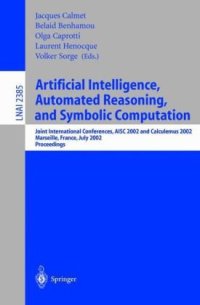 cover of the book Artificial Intelligence, Automated Reasoning, and Symbolic Computation: Joint International Conferences AISC 2002 and Calculemus 2002 Marseille, France, July 1–5, 2002 Proceedings