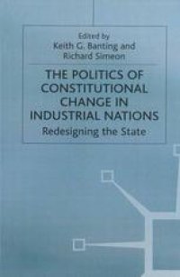 cover of the book The Politics of Constitutional Change in Industrial Nations: Redesigning the State