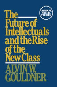 cover of the book The Future of Intellectuals and the Rise of the New Class: A Frame of Reference, Theses, Conjectures, Arguments, and an Historical Perspective on the Role of Intellectuals and Intelligentsia in the International Class Contest of the Modern Era