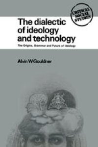 cover of the book The Dialectic of Ideology and Technology: The Origins, Grammar, and Future of Ideology