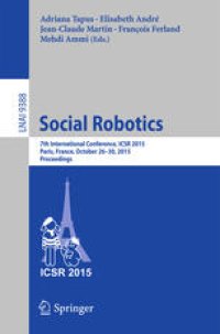 cover of the book Social Robotics: 7th International Conference, ICSR 2015, Paris, France, October 26-30, 2015, Proceedings