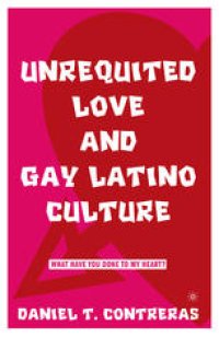 cover of the book Unrequited Love and Gay Latino Culture: What Have You Done to My Heart?