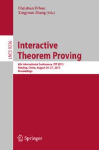 cover of the book Interactive Theorem Proving: 6th International Conference, ITP 2015, Nanjing, China, August 24-27, 2015, Proceedings