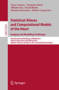 cover of the book Statistical Atlases and Computational Models of the Heart. Imaging and Modelling Challenges: 6th International Workshop, STACOM 2015, Held in Conjunction with MICCAI 2015, Munich, Germany, October 9, 2015, Revised Selected Papers
