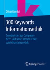 cover of the book 300 Keywords Informationsethik: Grundwissen aus Computer-, Netz- und Neue-Medien-Ethik sowie Maschinenethik